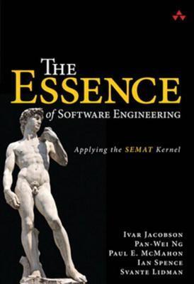 Essence of Software Engineering, The: Applying the SEMAT Kernel