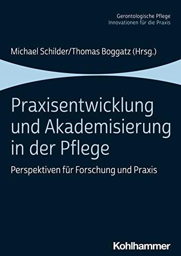 Praxisentwicklung und Akademisierung in der Pflege: Perspektiven für Forschung und Praxis