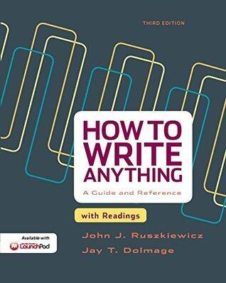 How to Write Anything: A Guide and Reference with Readings, Third Edition