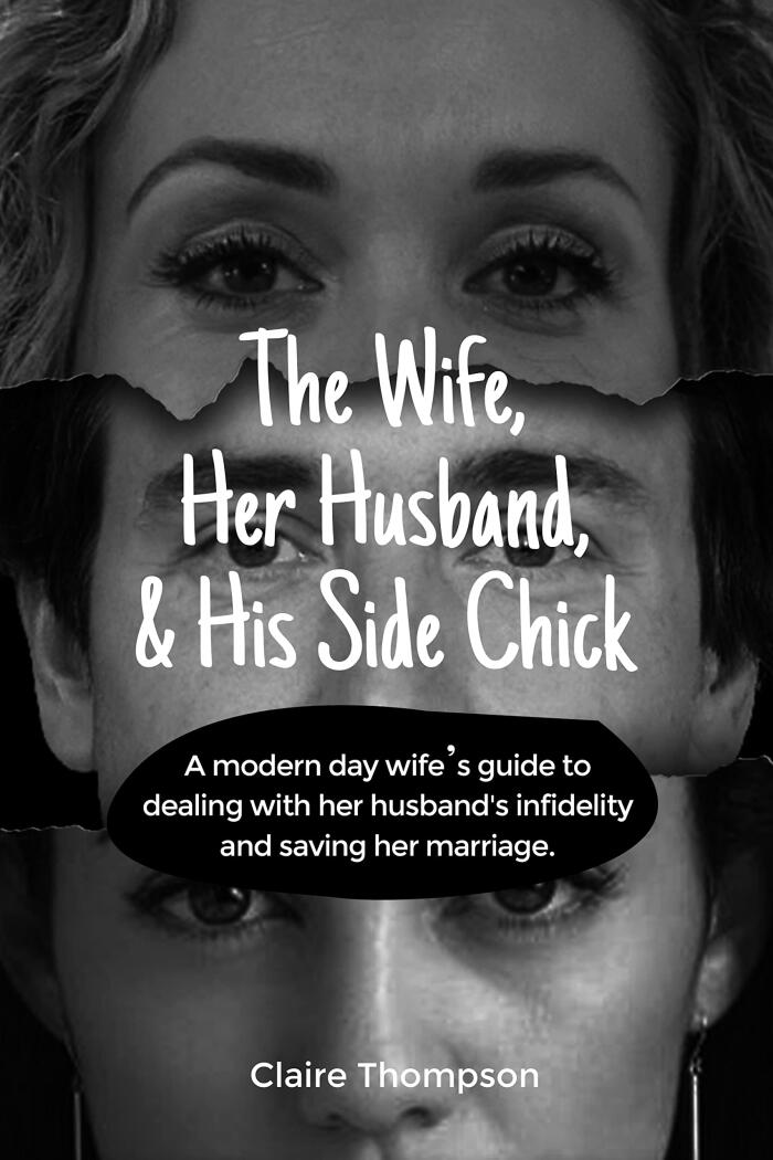 The wife, Her Husband, & His Side Chick: A modern day Wife's guide to dealing with her husband's infidelity and saving her marriage.