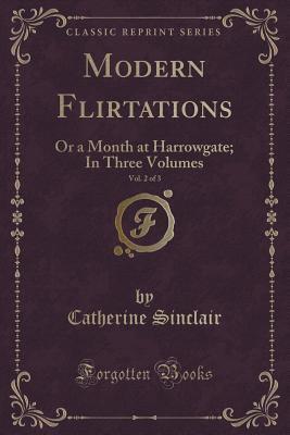 Modern Flirtations: or A Month at Harrowgate, Volume 2 of 3