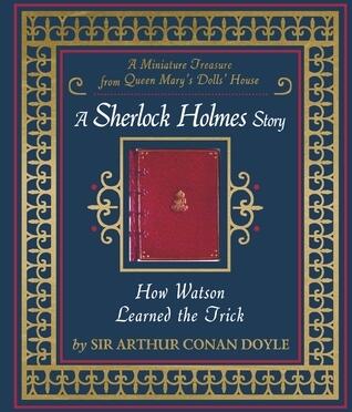How Watson Learned the Trick: A Sherlock Holmes Story - Miniature Queen Mary’s Dollhouse Facsimile Book