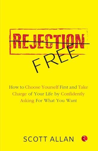 Rejection Free: How to Choose Yourself First and Take Charge of Your Life
