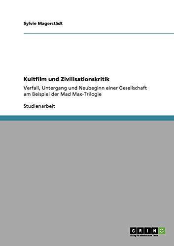 Kultfilm und Zivilisationskritik: Verfall, Untergang und Neubeginn einer Gesellschaft am Beispiel der Mad Max-Trilogie