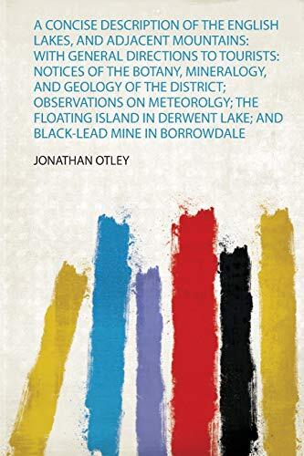 A Concise Description of the English Lakes, and Adjacent Mountains: With General Directions to Tourists: Notices of the Botany, Mineralogy, and Geology of the District; Observations on Meteorolgy;