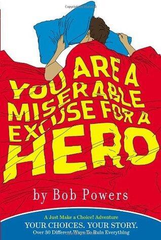 You Are a Miserable Excuse for a Hero: A 'Just Make a Choice!' Adventure
