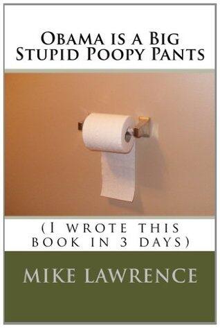 Obama is a Big Stupid Poopy Pants: (I wrote this book in 3 days)