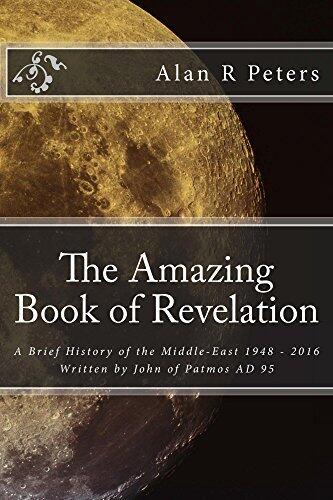 The Amazing Book of Revelation: A Brief History of the Middle East 1948 - 2016