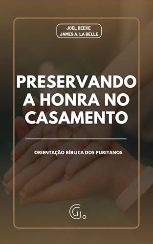 Preservando a Honra no Casamento: Orientação Bíblica dos Puritanos