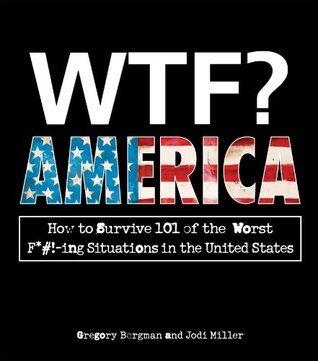 WTF? America: How to Survive 101 of the Worst F*#!-ing Situations in the United States