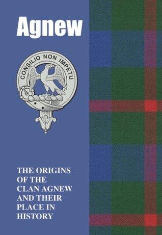 Agnew: The Origins of the Clan Agnew and Their Place in History