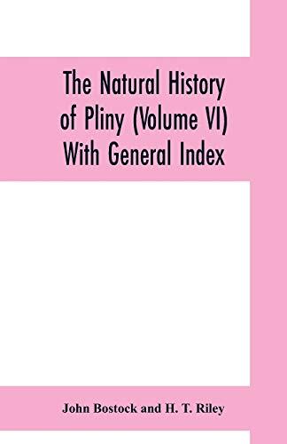 The Natural History of Pliny (Volume VI) With General Index