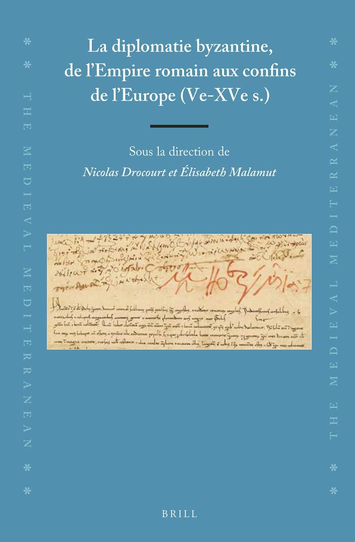 La diplomatie byzantine, de lEmpire romain aux confins de lEurope (Ve-XVe s.) (Medieval Mediterranean, 123)