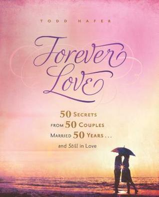 Forever Love: 50 Secrets from 50 Couples Married 50 Years and Still in Love
