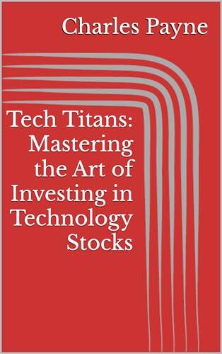 Tech Titans: Mastering the Art of Investing in Technology Stocks