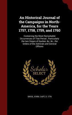 An Historical Journal of the Campaigns in North-America, for the Years 1757, 1758, 1759, and 1760: Containing the Most Remarkable Occurrences of That ... Orders of the Admirals and General Officers