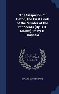 The Suspicion of Herod, the First Book of the Murder of the Innocents (By Giovanni Battista Marini) Translation by R. Crashaw