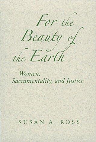 For the Beauty of the Earth: Women, Sacramentality, and Justice