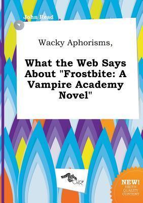 Wacky Aphorisms, What the Web Says about Frostbite: A Vampire Academy Novel