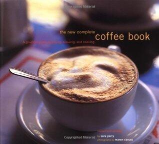 The New Complete Coffee Book: A Gourmet Guide to Buying, Brewing, and Cooking