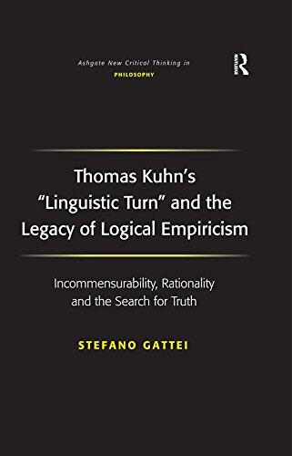 Thomas Kuhn's 'Linguistic Turn' and the Legacy of Logical Empiricism: Incommensurability, Rationality and the Search for Truth