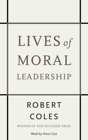 Lives of Moral Leadership: Men and Women Who Have Made a Difference