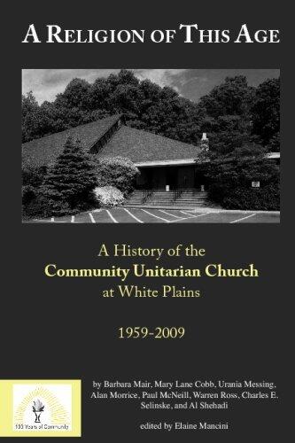 A Religion Of This Age: A History Of The Community Unitarian Church At White Plains 1959-2009