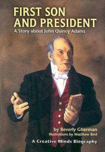 By Beverly Gherman First Son and President: A Story about John Quincy Adams (Creative Minds Biography) [Paperback]