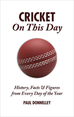 Cricket On This Day: History, Facts & Figures from Every Day of the Year