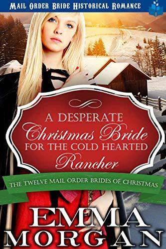 A Desperate Christmas Bride for the Cold Hearted Rancher: Mail Order Bride Historical Romance