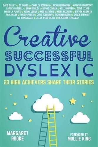 Creative, Successful, Dyslexic (23 High Achievers Share Their Stories)