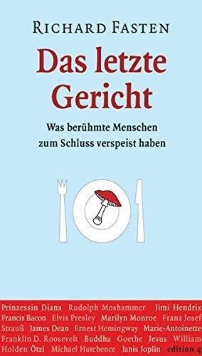 Das Letzte Gerichtwas Berühmte Menschen Zum Schluss Verspeist Haben ; Mit Rezepten