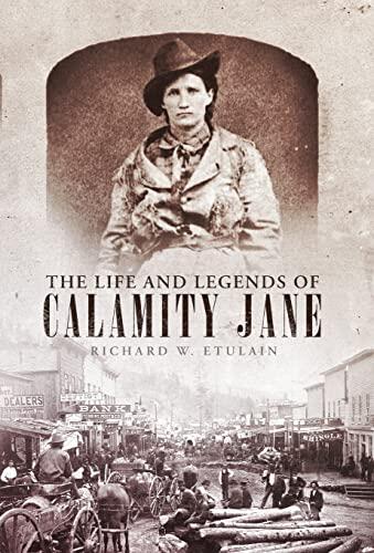 The Life and Legends of Calamity Jane