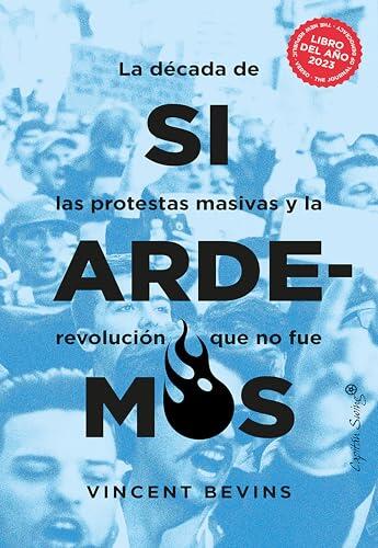 Si ardemos. La década de las protestas masivas y la revolución que no fue