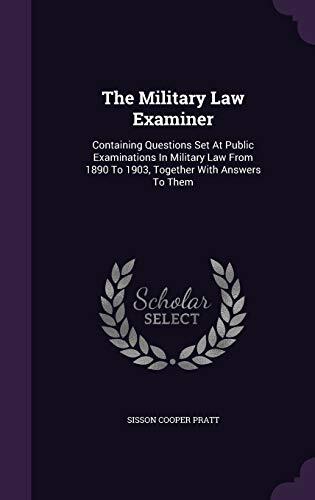 The Military Law Examiner: Containing Questions Set At Public Examinations In Military Law From 1890 To 1903, Together With Answers To Them