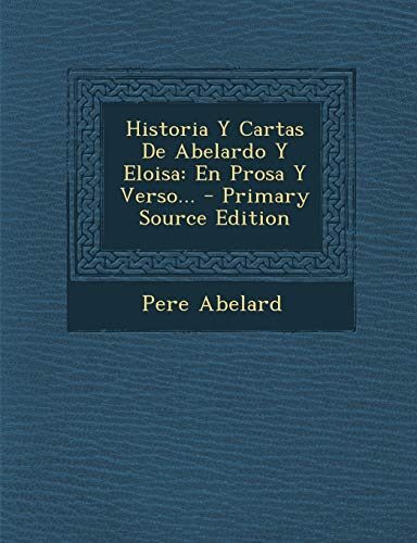 Historia Y Cartas De Abelardo Y Eloisa: En Prosa Y Verso...