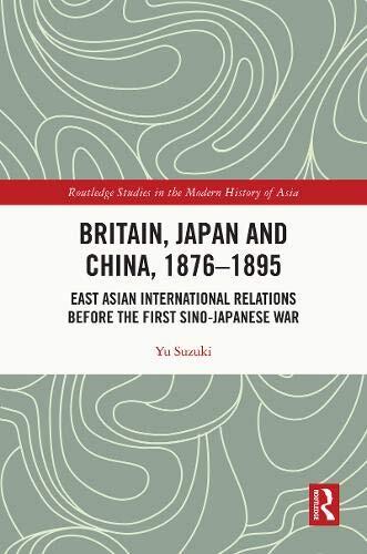 Britain, Japan and China, 1876-1895: East Asian International Relations Before the First Sino-Japanese War