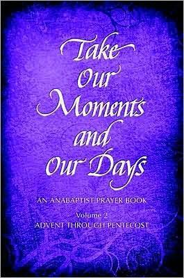 Take Our Moments # 2: An Anabaptist Prayer Book Advent Through Pentecost
