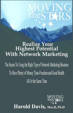 Realize Your Highest Potential With Network Marketing: The Secret To Using the RightType of Network Marketing Business To Have Plenty of Money Time-Freedom and Good Health All At the Same Time