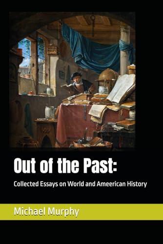 Out of the Past:: Collected Essays on World and Ameerican History
