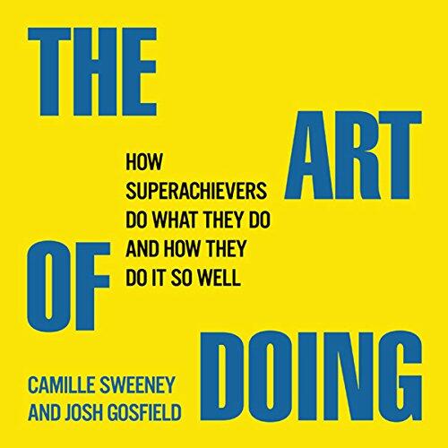 The Art of Doing: How Superachievers Do What They Do