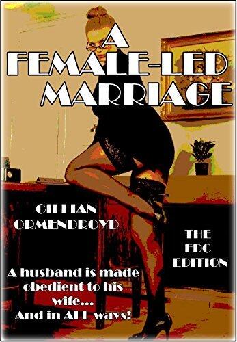 A Female-Led Marriage - The FDC Edition: A husband is made obedient to his wife ...and in ALL ways!