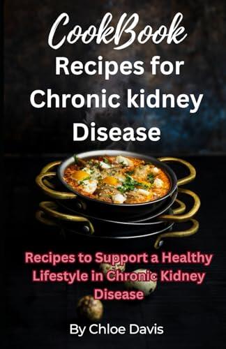 Cookbook recipes for chronic kidney disease: Recipes to support a healthy lifestyle in chronic kidney disease