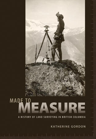 Made to Measure: A History of Land Surveying in British Columbia