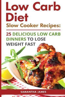 Low Carb Diet. Slow Cooker Recipes: 25 Delicious Low Carb Dinners to Lose Weight Fast:
