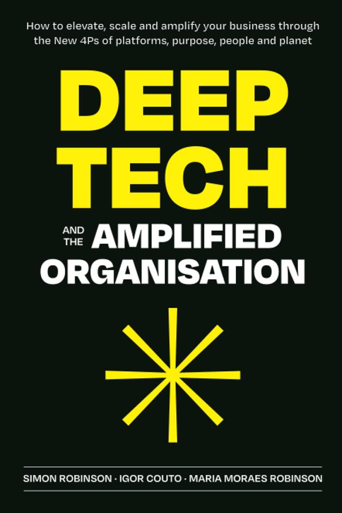 Deep Tech and the Amplified Organisation: How to Elevate, Scale and Amplify Your Business through the New 4Ps