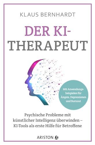 Der KI-Therapeut: Psychische Probleme mit künstlicher Intelligenz überwinden - KI-Tools als erste Hilfe für Betroffene - Mit konkreten Anwendungsbeispielen ... Depressionen und Burnout