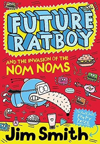 Future Ratboy and the Invasion of the Nom Noms: A Hilarious Adventure Perfect for Reluctant Readers Aged 7-10