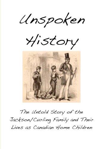 Unspoken History: The Untold Story of the Jackson/Curling Family and Their Lives as Canadian Home Children