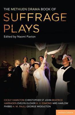 Methuen Drama Book of Suffrage Plays, The: How the Vote Was Won, Lady Geraldine S Speech, Pot and Kettle, Miss Appleyard S Awakening, Her Vote, the Mother S Meeting, the Anti-Suffragist or the Other Side, Tradition
